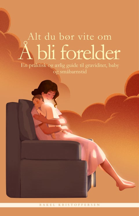 Alt du bør vite om å bli forelder - en praktisk og ærlig guide til graviditet, baby og småbarnstid