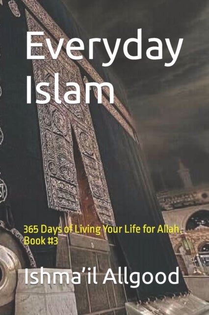 Everyday Islam - 365 Days of Living Your Life for Allah. Book #3