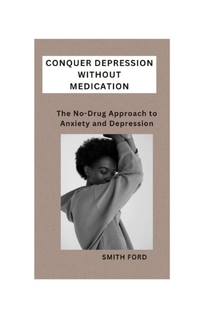 Conquer Depression Without Medication - A No-Drug Approach to Anxiety and Depression