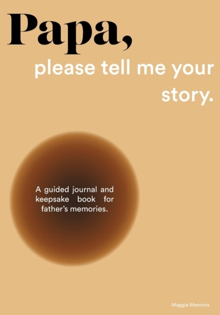 Papa, please tell me your story - A Guided Journal and Keepsake Book for Father's Memories.