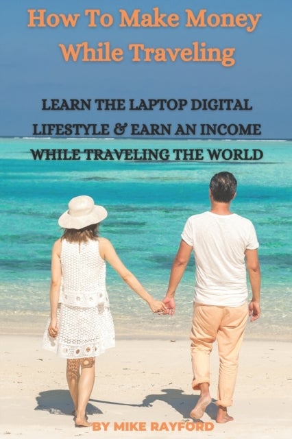 How To Make Money While Traveling - Learn The Laptop Digital Lifestyle and Earn an Income While Traveling the World