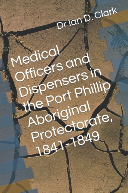 Bilde av Medical Officers And Dispensers In The Port Phillip Aboriginal Protectorate, 1841-1849 Av Ian D Clark