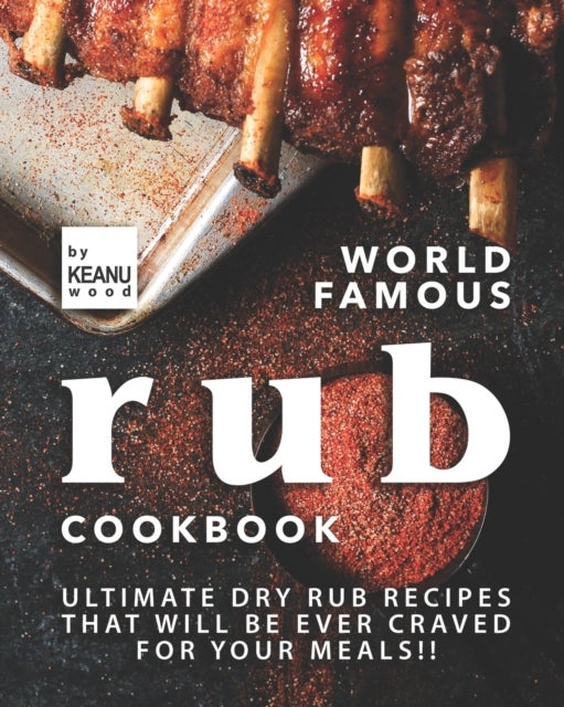 Bilde av World Famous Rub Recipes Av Keanu Wood