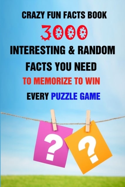 Crazy Fun Facts Book - 3000 Interesting & Random Facts You Need To Memorize To Win Every Puzzle Game