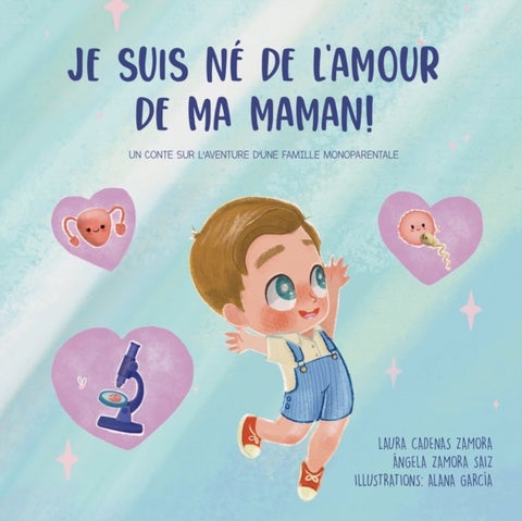 Je suis ne de l'amour de ma maman - Un conte sur l'aventure d'une famille monoparentale