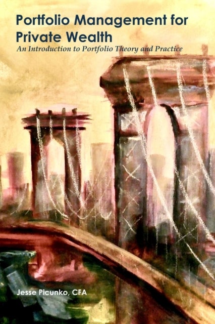 Portfolio Management for Private Wealth - An Introduction to Portfolio Theory and Practice