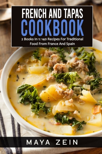 French And Tapas Cookbook - 2 Books In 1: 140 Recipes For Traditional Food From France And Spain