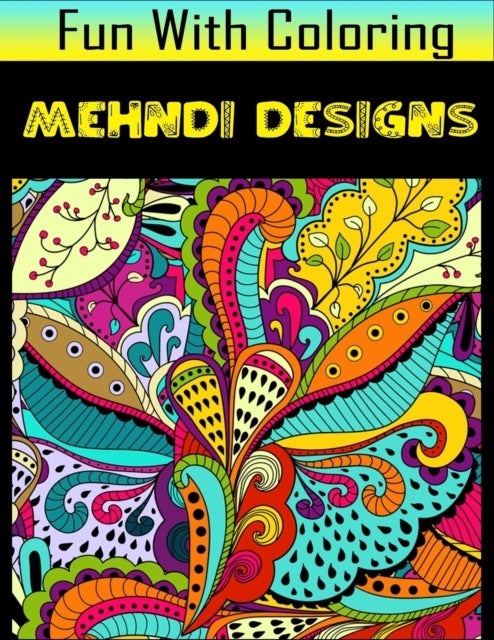Fun with Coloring Mehndi Designs - Mehndi Designs pictures, coloring and learning book with fun for kids (60 Pages, at least 30 Mehndi
