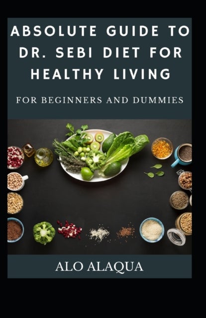 Bilde av Absolute Guide To Dr. Sebi Diet For Healthy Living For Beginners And Dummies Av Alo Alaqua