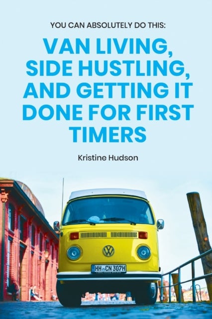 You Can Absolutely Do This - Van Living, Side Hustling, and Getting It Done for First Timers