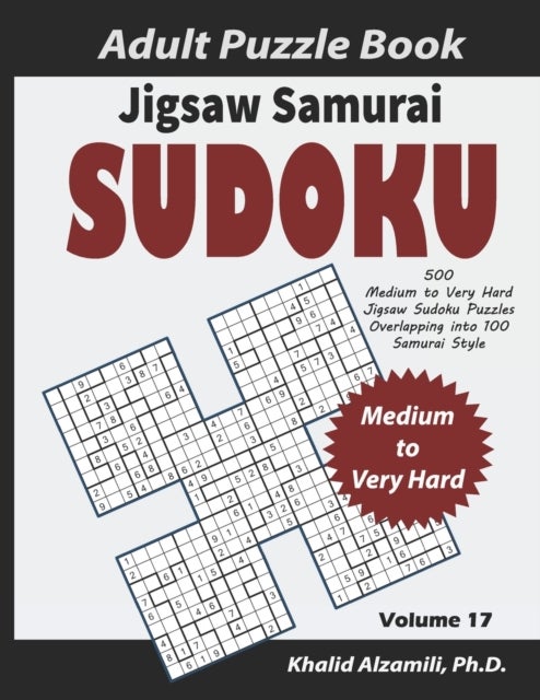 Jigsaw Samurai Sudoku Adult Puzzle Book - 500 Medium to Very Hard Jigsaw Sudoku Puzzles Overlapping into 100 Samurai Style: Keep Your Brain Yo