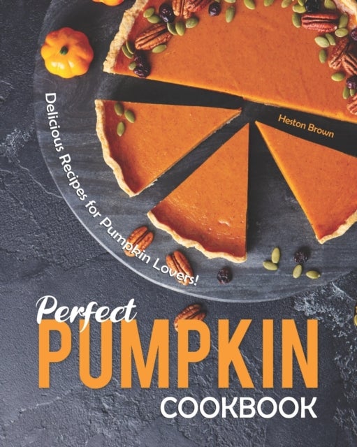 Perfect Pumpkin Cookbook - Delicious Recipes for Pumpkin Lovers!