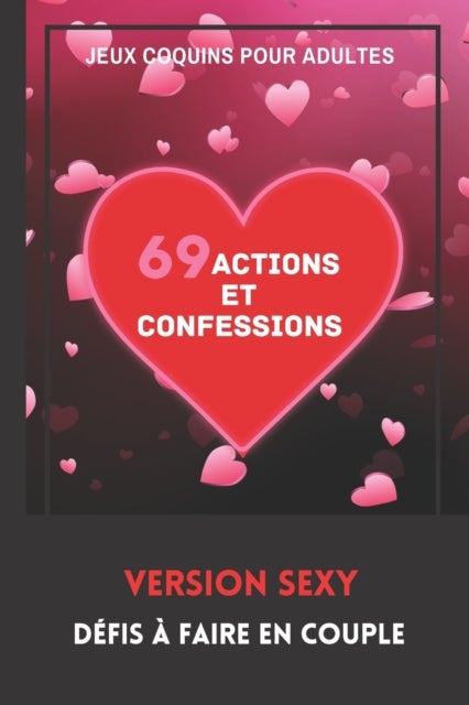 Jeux Coquins pour Adultes. 69 Actions et Confessions. Version Sexy. Defis a faire en Couple - Idee Cadeau Originale Saint-Valentin, Noel, Mariage Pour Homme et Femme.