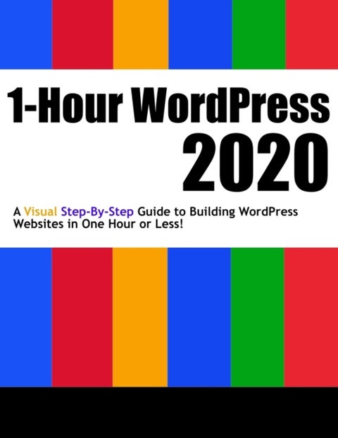 1-Hour WordPress 2020 - A visual step-by-step guide to building WordPress websites in one hour or less!