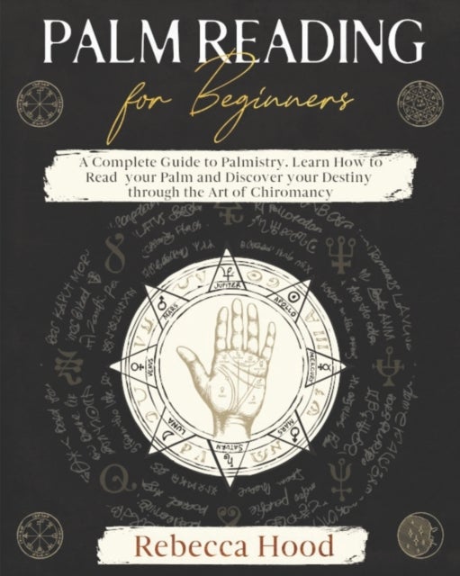 Palm Reading for Beginners - A Complete Palmistry Illustrated Guide. Learn How to Read your Palm and Discover your Destiny throug