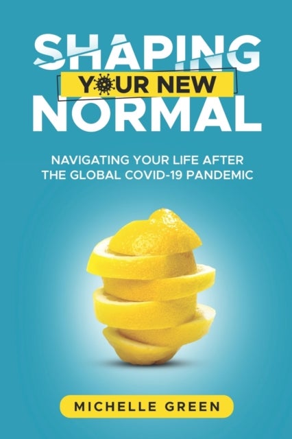 Shaping Your New Normal - Navigating Your Life After the Global Covid-19 Pandemic