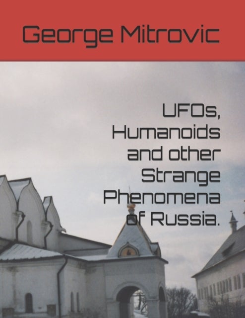 Bilde av Ufos, Humanoids And Other Strange Phenomena Of Russia. Av George Mitrovic