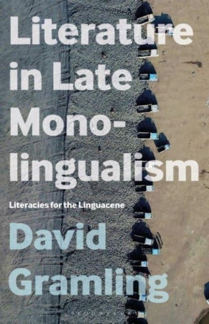 Literature in Late Monolingualism - Literacies for the Linguacene