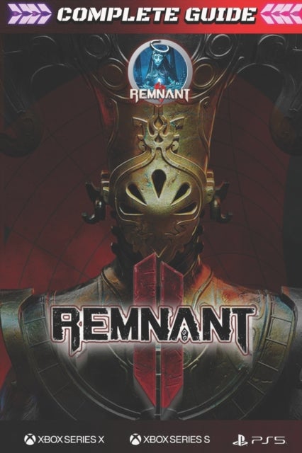 Remnant 2 - COMPLETE GUIDE: The Complete Guide & Walkthrough with Tips &Tricks to Become a Pro Player