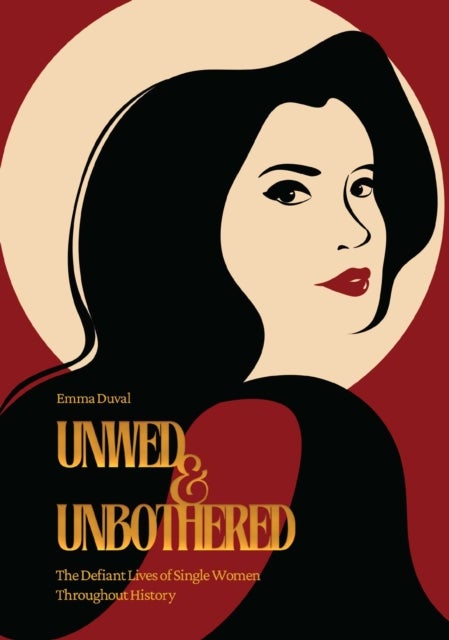 Unwed & Unbothered - The Defiant Lives of Single Women Throughout History