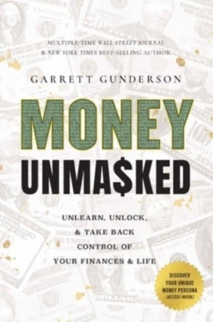 Money Unmasked - Unlearn, Unlock, and Take Back Control of Your Finances and Life