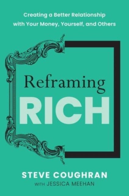 Reframing Rich - Creating a Better Relationship with Your Money, Yourself, and Others