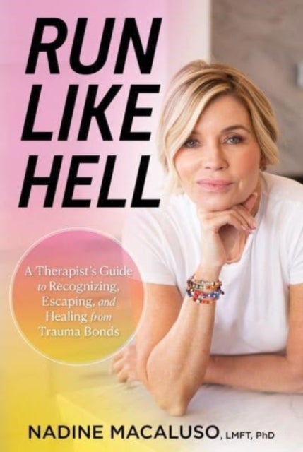 Run Like Hell - A Therapist's Guide to Recognizing, Escaping, and Healing from Trauma Bonds