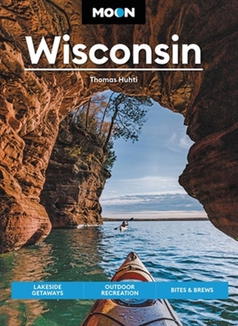 Moon Wisconsin (Ninth Edition) - Lakeside Getaways, Outdoor Recreation, Bites & Brews