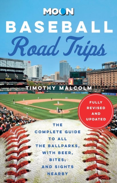 Moon Baseball Road Trips (Second Edition) - The Complete Guide to All the Ballparks, with Beer, Bites, and Sights Nearby