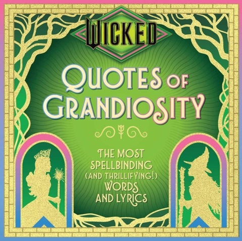 Wicked: Quotes of Grandiosity - The Most Spellbinding (and Thrillifying!) Words and Lyrics