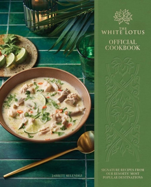 The White Lotus Official Cookbook - Signature Recipes from Our Resorts' Most Popular Destinations
