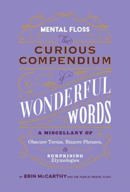 Mental Floss: Curious Compendium of Wonderful Words - A Miscellany of Obscure Terms, Bizarre Phrases & Surprising Etymology