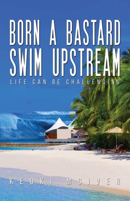 Born A Bastard - Swim Upstream - Life Can Be Challenging