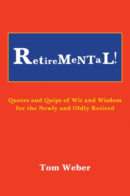 Retiremental! - Quotes and Quips of Wit and Wisdom for the Newly and Oldly Retired