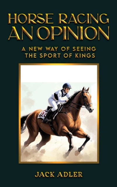 Horse Racing: An Opinion - A New Way of Seeing the Sport of Kings