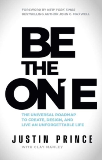 Be the One - The Universal Roadmap to Create, Design, and Live an Unforgettable Life