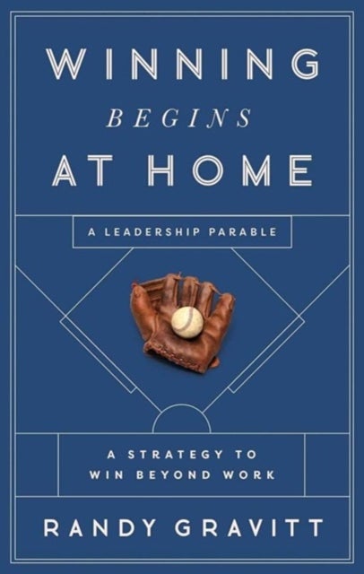 Winning Begins at Home - A Strategy to Win beyond Work-A Leadership Parable