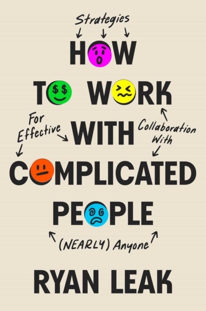 How to Work with Complicated People - Strategies for Effective Collaboration with (Nearly) Anyone