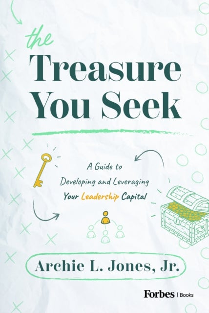 The Treasure You Seek - A Guide to Developing and Leveraging Your Leadership Capital