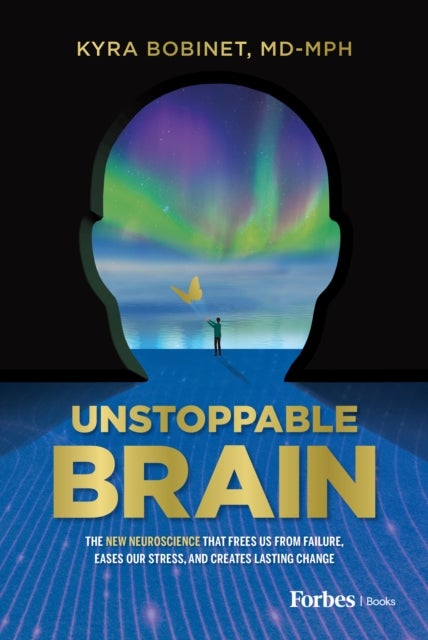 Unstoppable Brain - The New Neuroscience That Frees Us from Failure, Eases Our Stress, and Creates Lasting Change
