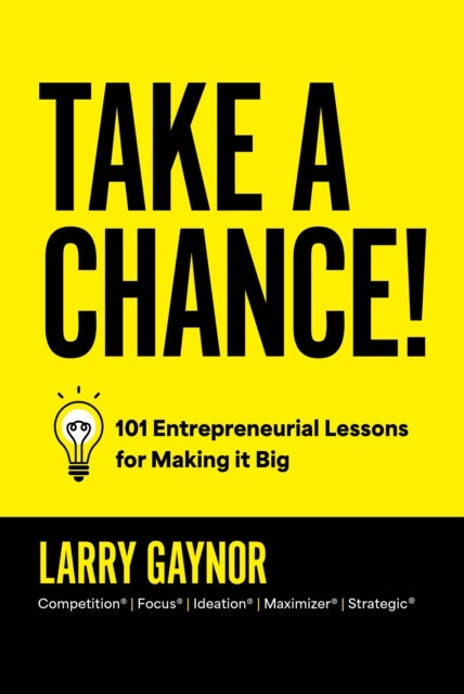 Take a Chance! - 101 Entrepreneurial Lessons for Making it Big