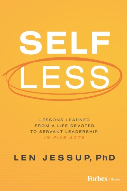 Self Less - Lessons Learned from A Life Devoted to Servant Leadership, in Five Acts