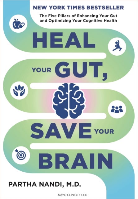 Heal Your Gut, Save Your Brain - The Five Pillars of Enhancing Your Gut and Optimizing Your Cognitive Health