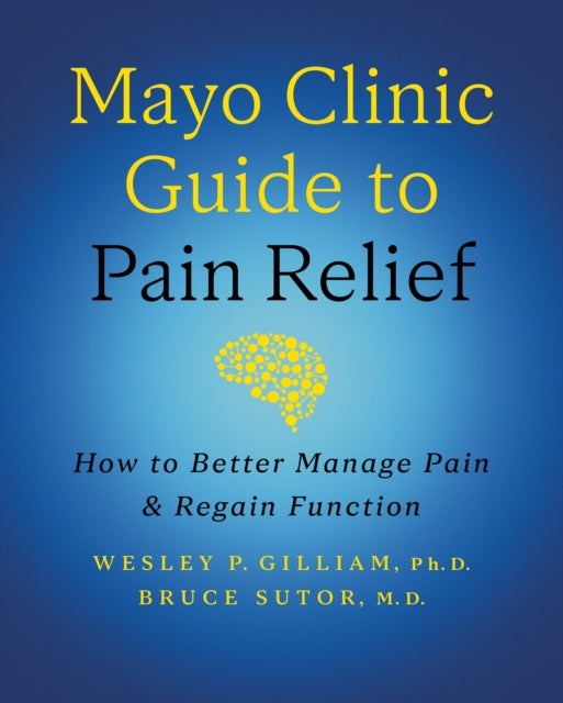Mayo Clinic Guide to Pain Relief - How to Better Manage Pain and Regain Function