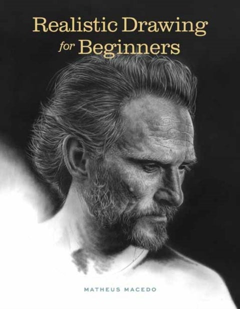 Realistic Drawing for Beginners - How to Create Stunning, Lifelike Drawings of Any Subject