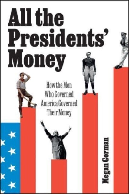 All the Presidents' Money - How the Men Who Governed America Governed Their Money