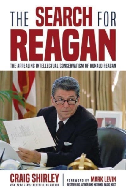The Search for Reagan - The Appealing Intellectual Conservatism of Ronald Reagan