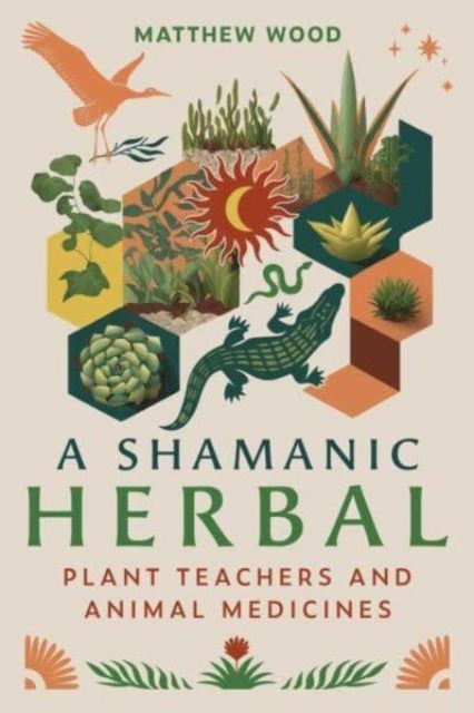 A Shamanic Herbal - Plant Teachers and Animal Medicines