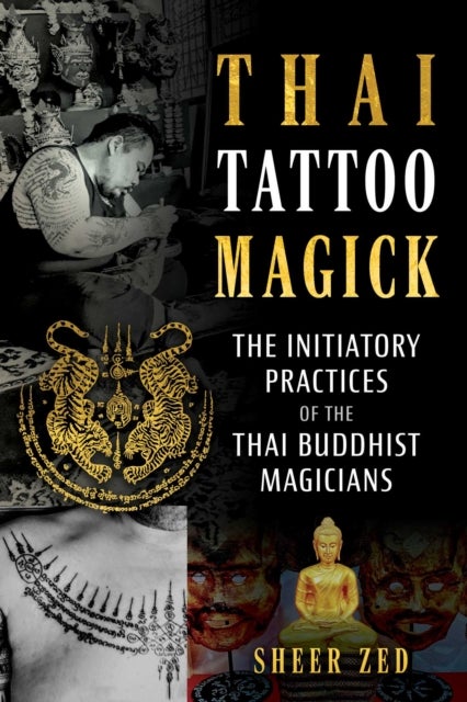 Thai Tattoo Magick - The Initiatory Practices of the Thai Buddhist Magicians