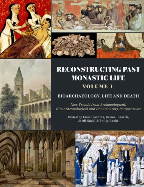 Reconstructing Past Monastic Life: Volume 1: Bioarchaeology, Life and Death - New Trends from Archaeological, Bioanthropological and Documentary Perspectives